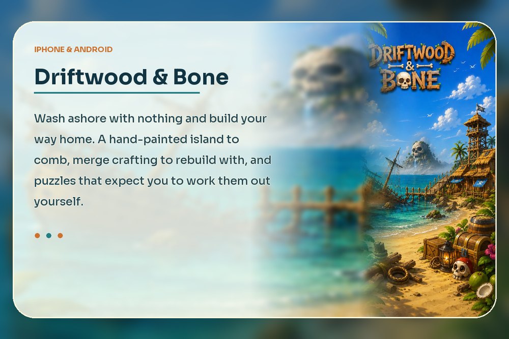 Driftwood & Bone — wash ashore with nothing and build your way home. A hand-painted island to comb, with merge crafting and puzzles.